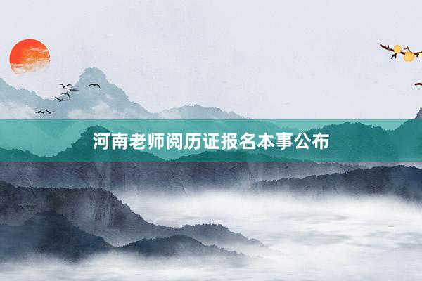 河南老师阅历证报名本事公布