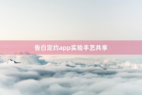 告白定约app实验手艺共享